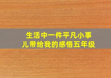 生活中一件平凡小事儿带给我的感悟五年级