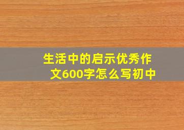 生活中的启示优秀作文600字怎么写初中