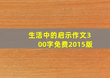 生活中的启示作文300字免费2015版