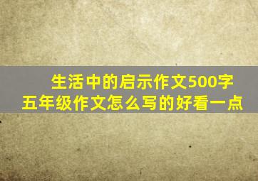 生活中的启示作文500字五年级作文怎么写的好看一点