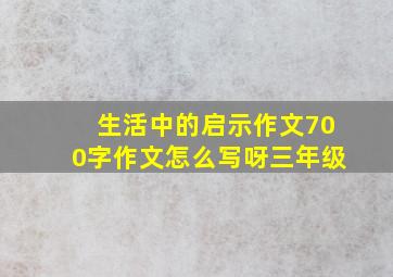 生活中的启示作文700字作文怎么写呀三年级