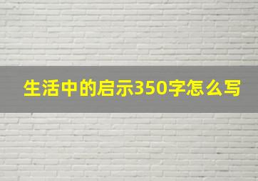 生活中的启示350字怎么写