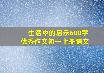 生活中的启示600字优秀作文初一上册语文