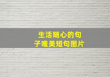 生活随心的句子唯美短句图片