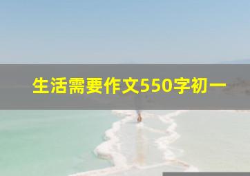 生活需要作文550字初一