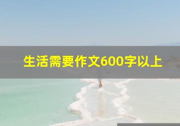 生活需要作文600字以上