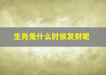 生肖兔什么时候发财呢