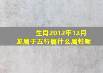 生肖2012年12月龙属于五行属什么属性呢