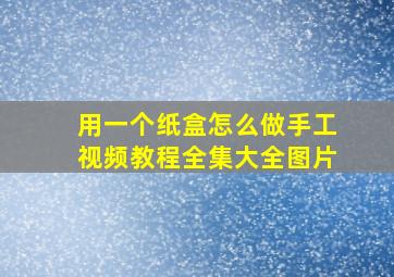 用一个纸盒怎么做手工视频教程全集大全图片