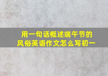 用一句话概述端午节的风俗英语作文怎么写初一