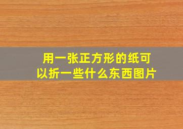 用一张正方形的纸可以折一些什么东西图片