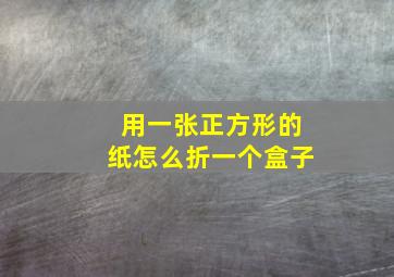 用一张正方形的纸怎么折一个盒子