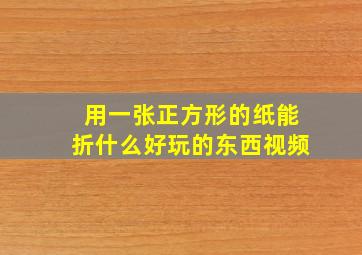 用一张正方形的纸能折什么好玩的东西视频