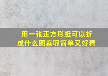 用一张正方形纸可以折成什么图案呢简单又好看