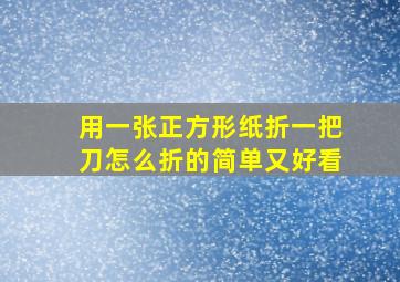 用一张正方形纸折一把刀怎么折的简单又好看