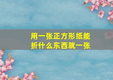 用一张正方形纸能折什么东西就一张