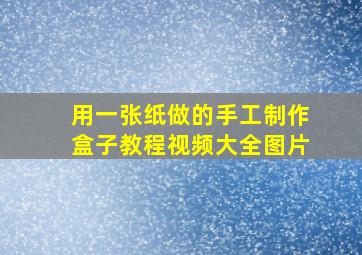 用一张纸做的手工制作盒子教程视频大全图片