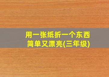 用一张纸折一个东西简单又漂亮(三年级)