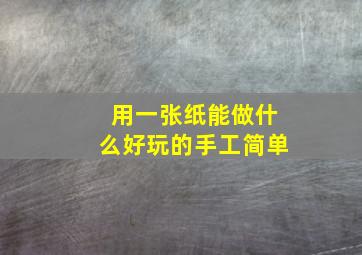 用一张纸能做什么好玩的手工简单