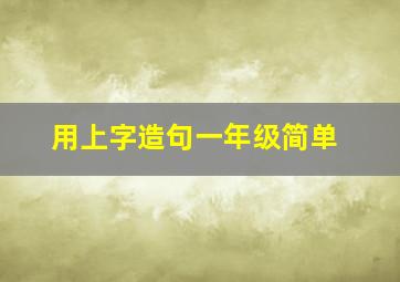 用上字造句一年级简单