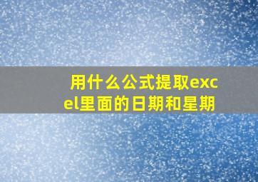 用什么公式提取excel里面的日期和星期