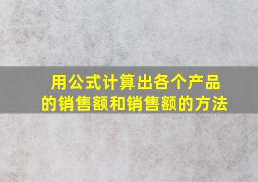 用公式计算出各个产品的销售额和销售额的方法