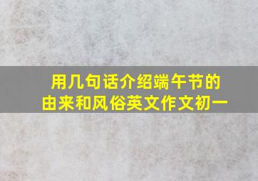 用几句话介绍端午节的由来和风俗英文作文初一