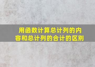 用函数计算总计列的内容和总计列的合计的区别