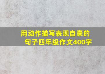 用动作描写表现自豪的句子四年级作文400字