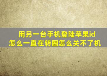 用另一台手机登陆苹果id怎么一直在转圈怎么关不了机