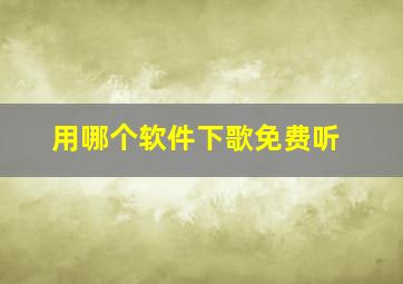 用哪个软件下歌免费听