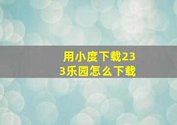 用小度下载233乐园怎么下载