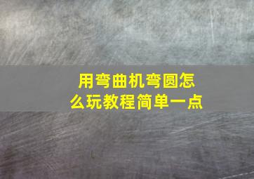 用弯曲机弯圆怎么玩教程简单一点