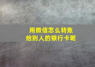 用微信怎么转账给别人的银行卡呢