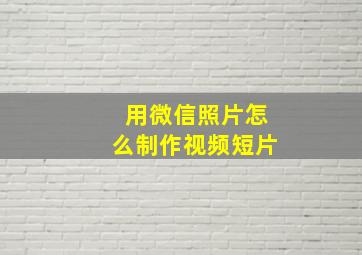 用微信照片怎么制作视频短片