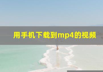 用手机下载到mp4的视频