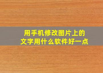 用手机修改图片上的文字用什么软件好一点