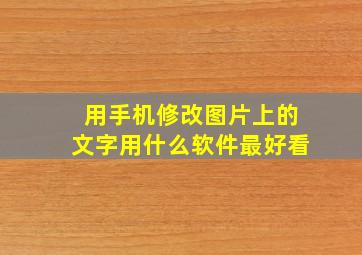 用手机修改图片上的文字用什么软件最好看