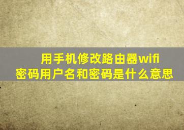 用手机修改路由器wifi密码用户名和密码是什么意思