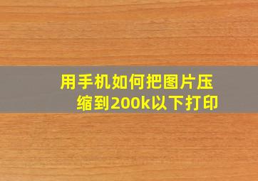 用手机如何把图片压缩到200k以下打印