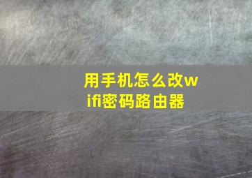 用手机怎么改wifi密码路由器