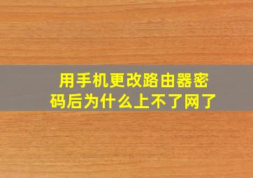 用手机更改路由器密码后为什么上不了网了