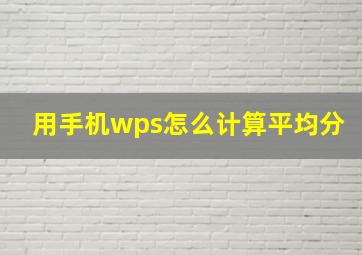 用手机wps怎么计算平均分