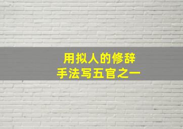 用拟人的修辞手法写五官之一