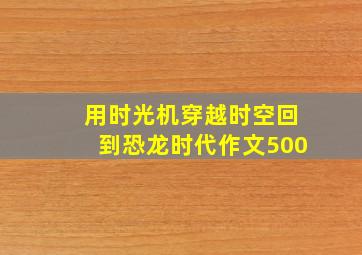 用时光机穿越时空回到恐龙时代作文500