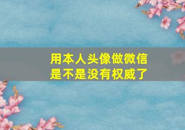 用本人头像做微信是不是没有权威了