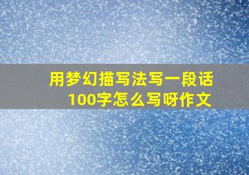 用梦幻描写法写一段话100字怎么写呀作文