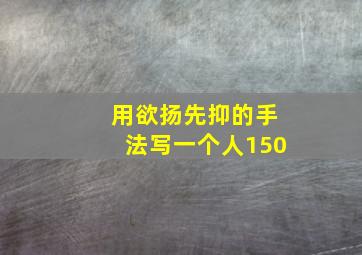 用欲扬先抑的手法写一个人150