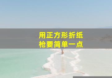 用正方形折纸枪要简单一点