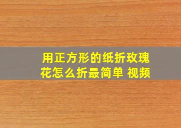 用正方形的纸折玫瑰花怎么折最简单 视频